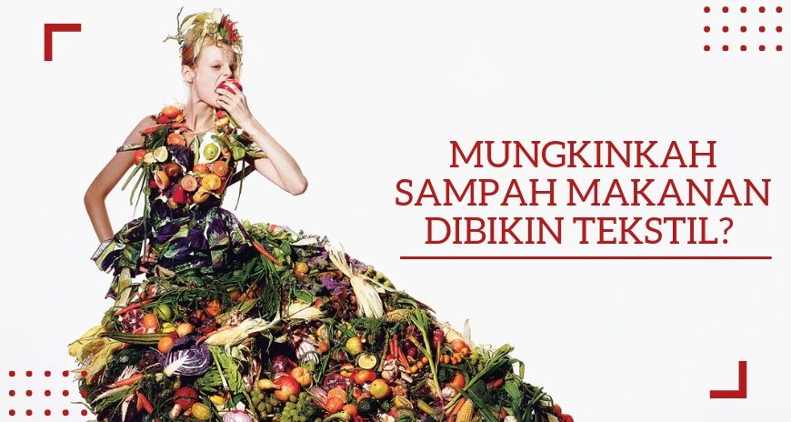 Mungkinkah Sampah Makanan di Bikin Tekstil?